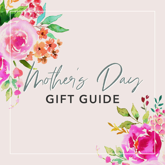 Your Mother's Day Gift Guide